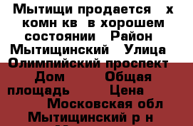 Мытищи,продается 2-х комн.кв, в хорошем состоянии › Район ­ Мытищинский › Улица ­ Олимпийский проспект › Дом ­ 30 › Общая площадь ­ 54 › Цена ­ 5 900 000 - Московская обл., Мытищинский р-н, Мытищи г. Недвижимость » Квартиры продажа   